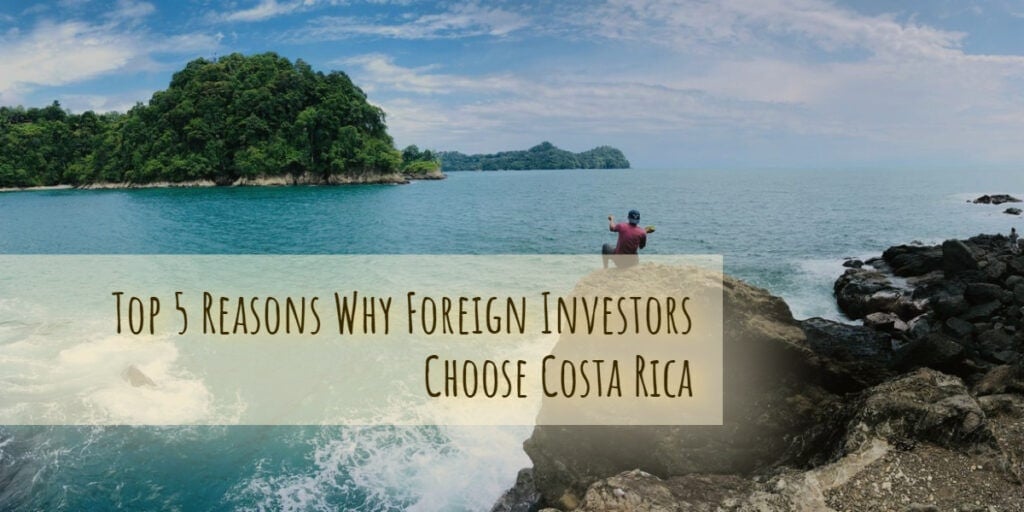 Top 5 reasons why foreign investor choose Costa Rica