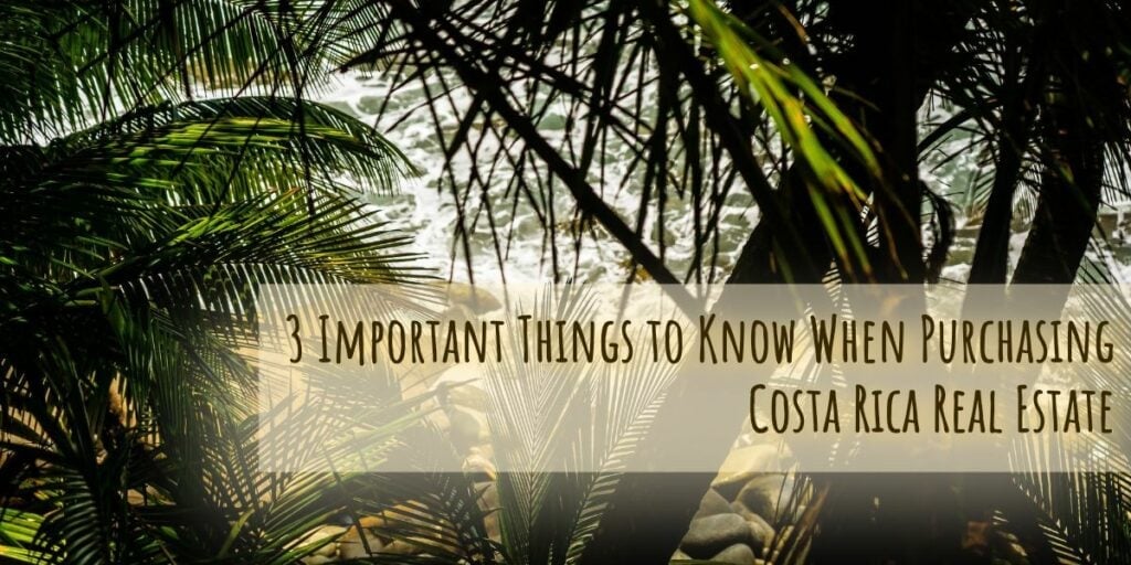 3 Important Things to Know When Purchasing Costa Rica Real Estate