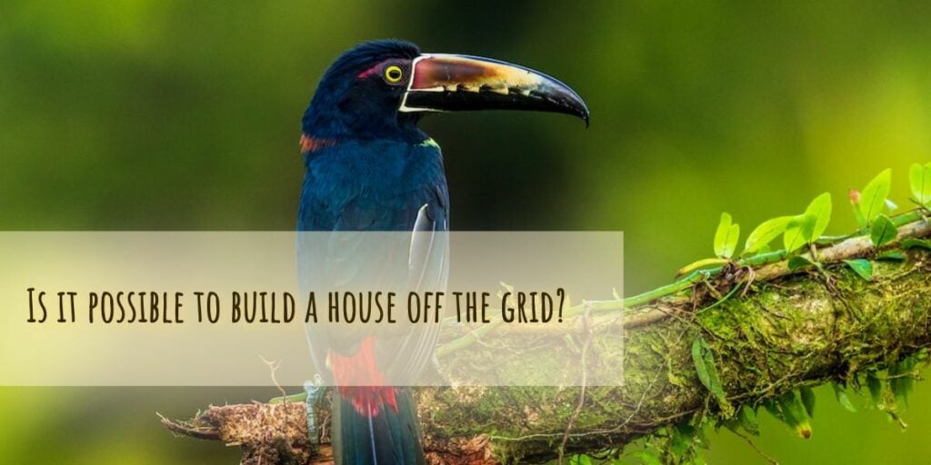 Is it possible to build a house off the grid