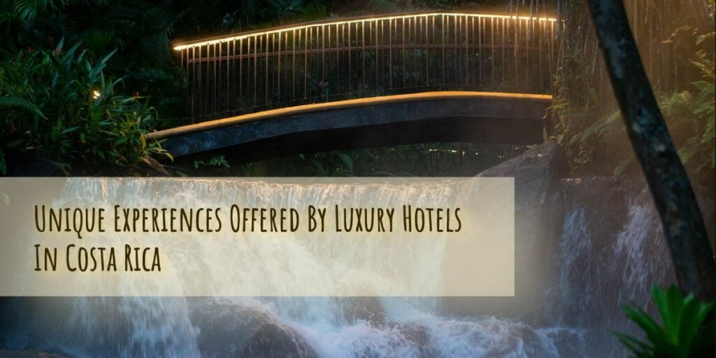 Unique Experiences Offered By Luxury Hotels In Costa Rica