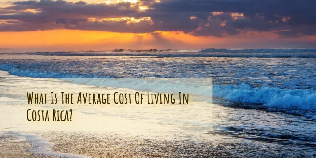 What Is The Average Cost Of Living In Costa Rica