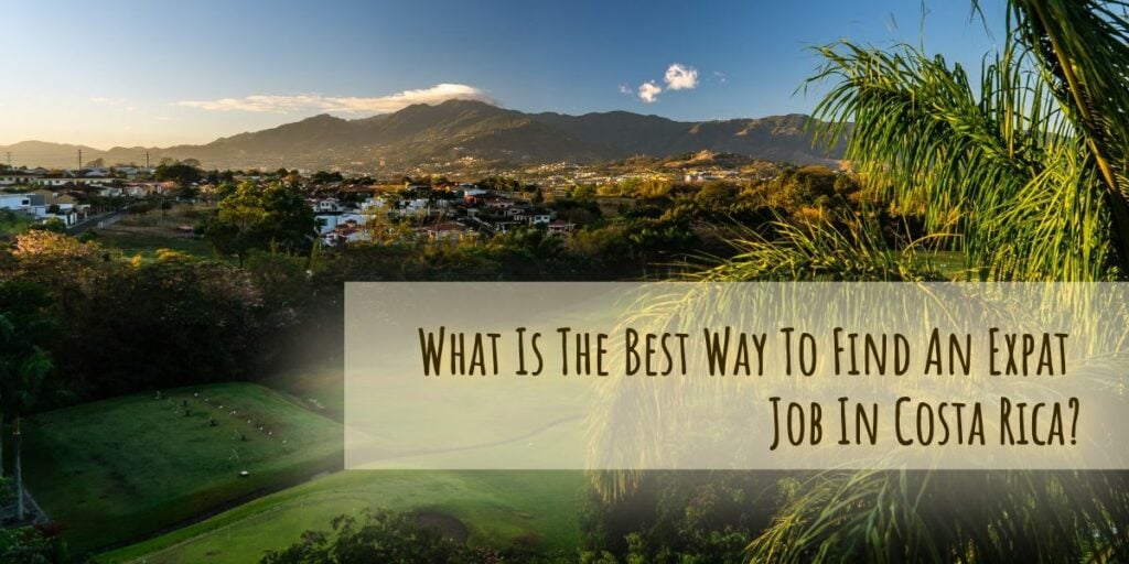 What Is The Best Way To Find An Expat Job In Costa Rica
